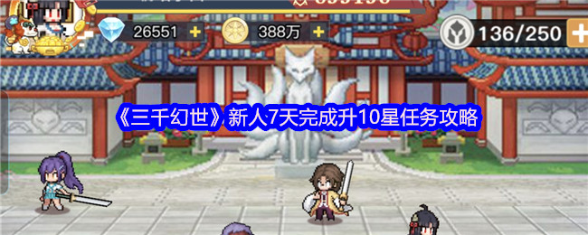 三千幻世新人7天完成升10星任务攻略