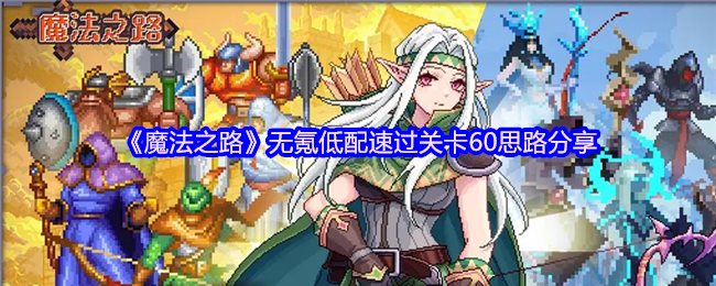 魔法之路无氪低配速过关卡60思路分享