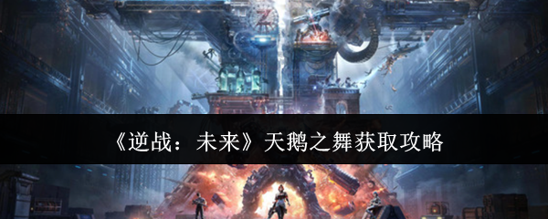 逆战：未来天鹅之舞获取攻略