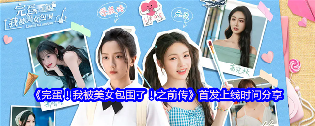 完蛋！我被美女包围了！之前传首发上线时间分享
