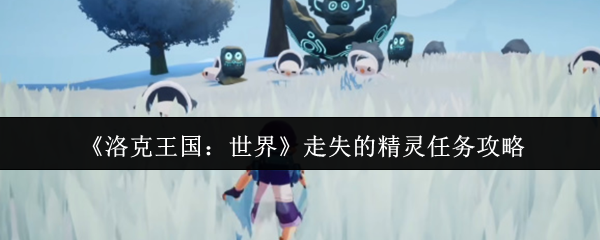 洛克王国：世界走失的精灵任务攻略