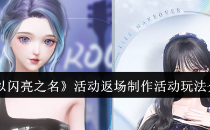 以闪亮之名活动返场制作活动玩法介绍